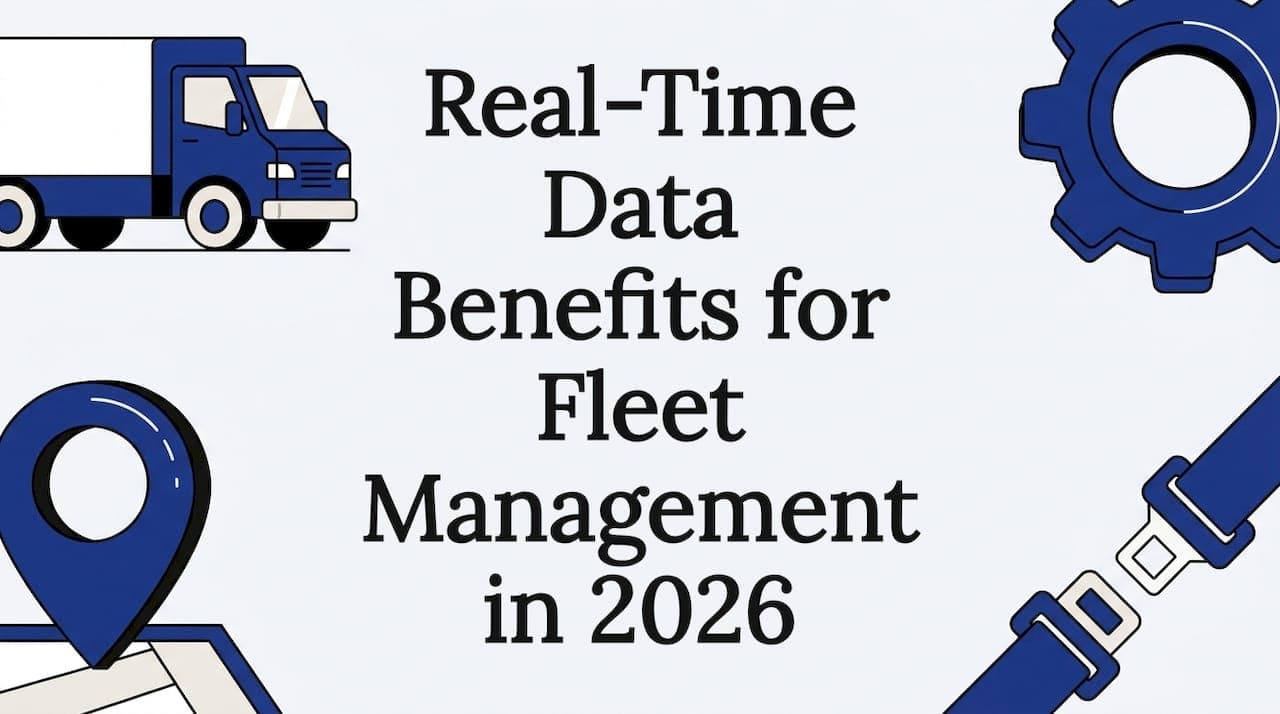 Real-Time Data Benefits for Fleet Management in 2026